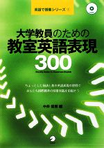 大学教員のための教室英語表現300 -(英語で授業シリーズ1)(CD1枚付)