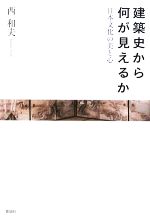 建築史から何が見えるか 日本文化の美と心-