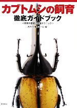 カブトムシの飼育徹底ガイドブック 飼育の基礎と繁殖テクニック-