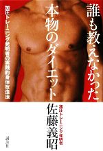 誰も教えなかった本物のダイエット 加圧トレーニング発明者の実践的身体改造法-