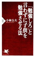 「勉強しろ」と言わずに子供を勉強させる法 -(PHP新書)