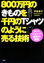 800万円のきものを千円のTシャツのように売る技術 ネットショップ成功の極意-