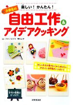 小学生の自由工作&アイデアクッキング 楽しい!かんたん!-