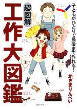 超図解工作大図鑑 子どもがひとりで最後まで作れる!-