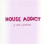 HOUSE ADDICT~J-POP COVERS~