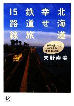 北海道 幸せ鉄道旅15路線 鉄子が見つけた、とっておきの車窓・駅・名物-(講談社+α文庫)