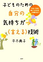 子どものための自分の気持ちが<言える>技術 小さいうちに身につければ、一生困らない!-