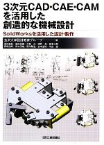 3次元CAD・CAE・CAMを活用した創造的な機械設計 SolidWorksを活用した設計・製作-