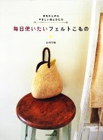 毎日使いたいフェルトこもの 原毛から作るやさしい色とかたち-