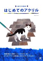 描き方の基本 はじめてのアクリル 基礎知識から実践レッスンまで、これ一冊でOK!-