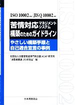 苦情対応マネジメントシステム構築のためのガイドライン やさしい構築手順と自己適合宣言の事例-