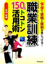 「職業訓練」150%トコトン活用術 タダで資格と技術を身につける!-(DO BOOKS)