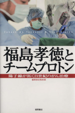 福島孝徳とチームプロトン陽子線が拓く２１世紀のがん治療 中古本 書籍 徳間書店取材班編 著者 ブックオフオンライン