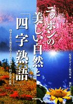 ニッポンの美しい自然と「四字熟語」 四季を彩る風景写真と自然に関わる「四字熟語」辞典-