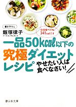 一品50kcal以下の究極ダイエットレシピ やせたい人は食べなさい!-(静山社文庫)