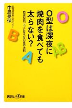 O型は深夜に焼肉を食べても太らない? 血液型別「デブ」にならない食の法則-(講談社+α新書)