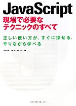 JavaScript現場で必要なテクニックのすべて 正しい使い方が、すぐに探せる、やりながら学べる-