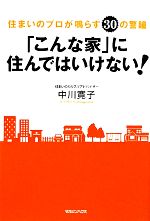 「こんな家」に住んではいけない! 住まいのプロが鳴らす30の警鐘-