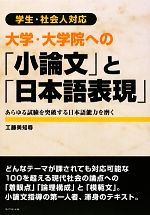 大学・大学院への「小論文」と「日本語表現」 学生・社会人対応 あらゆる試験を突破する日本語能力を磨く-