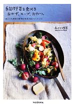 季節野菜を食べるおかず、スープ、おやつ。 麻こころ茶屋の野菜と果実のおいしいレシピ-