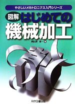 図解 はじめての機械加工 -(やさしいメカトロニクス入門シリーズ)