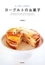 ヨーグルトのお菓子 しっとり、軽やか!ショートケーキ、シフォンケーキ、チョコレートケーキ、マフィン、プリン、キャラメル、ドーナツ…etc.シンプルでおいしいレシピ-