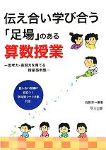 伝え合い学び合う「足場」のある算数授業 思考力・表現力を育てる授業事例集-