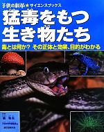 猛毒をもつ生き物たち 毒とは何か?その正体と効果、目的がわかる-(子供の科学★サイエンスブックス)