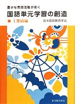 豊かな言語活動が拓く国語単元学習の創造 -理論編(1)