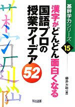 漢字がどんどん面白くなる国語プロの授業アイデア52 -(基幹学力シリーズ15)