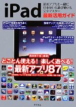 iPad最新活用ガイド 最新アプリと一緒に仕事使いも遊び使いも完全マスター-