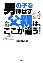 男の子を伸ばす父親は、ここが違う!