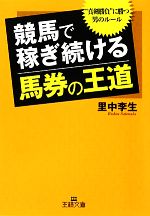 競馬で稼ぎ続ける「馬券の王道」 “真剣勝負”に勝つ男のルール-(王様文庫)