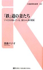 「鉄」道の妻たち ツマだけが知っている、鉄ちゃん夫の真実-(交通新聞社新書)