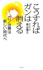 こうすればガンは消える ガン治療は新しい時代へ-