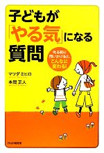 子どもが「やる気」になる質問 叱る前に問いかけると、こんなに変わる!-