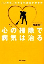 心の掃除で病気は治る 「いのち」の力を引き出す生き方-(文芸社文庫)