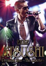 EXILE ATSUSHI Premium Live~The Roots~