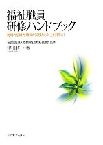 福祉職員研修ハンドブック 職場の組織力・職員の実践力の向上を目指して-