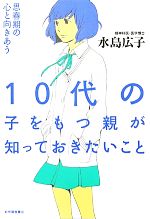 10代の子をもつ親が知っておきたいこと 思春期の心と向きあう-