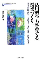 活用型学力を育てる授業づくり 思考・判断・表現力を高めるための指導と評価の工夫-(シリーズ・21世紀型学力を育てる学びの創造2)