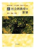 新 社会科教育の世界 歴史・理論・実践-