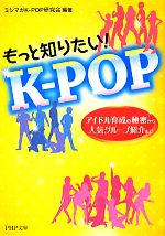 もっと知りたい!K‐POP アイドル育成の秘密から人気グループ紹介まで-(PHP文庫)