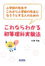 これならわかる初等理科実験法 小学校の先生やこれから小学校の先生になろうとする人のための-