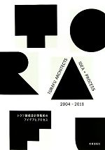 TORAFU ARCHITECTS IDEA+PROCESS 2004‐2011 トラフ建築設計事務所のアイデアとプロセス-