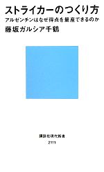 ストライカーのつくり方 アルゼンチンはなぜ得点を量産できるのか-(講談社現代新書)