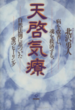 天啓気療 病を改善し 魂を救済する 自然法則に基づいた愛のヒーリング 中古本 書籍 北沢勇人 著者 ブックオフオンライン