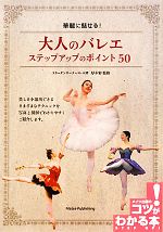 華麗に魅せる!大人のバレエステップアップのポイント50 -(コツがわかる本!)