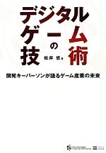 デジタルゲームの技術 開発キーパーソンが語るゲーム産業の未来-