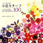 小花モチーフ100 かぎ針、棒針で編む-